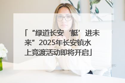 “绿道长安‘艇’进未来”2025年长安镇水上竞渡活动即将开启