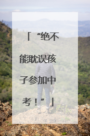 “绝不能耽误孩子参加中考！”
