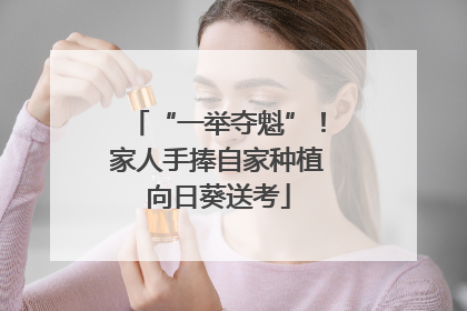 “一举夺魁”！家人手捧自家种植向日葵送考