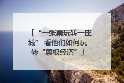 “一张票玩转一座城” 看他们如何玩转“票根经济”