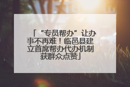 “专员帮办”让办事不再难！临邑县建立首席帮办代办机制获群众点赞