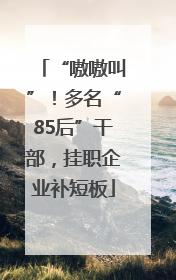 “嗷嗷叫”！多名“85后”干部，挂职企业补短板