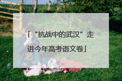 “抗战中的武汉”走进今年高考语文卷