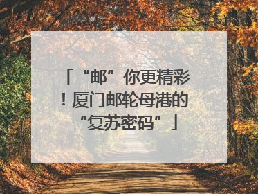 “邮”你更精彩！厦门邮轮母港的“复苏密码”