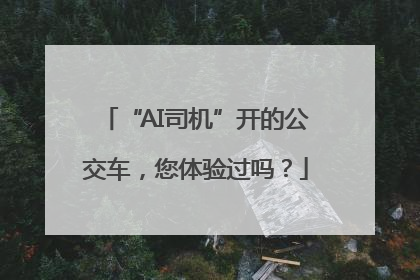 “AI司机”开的公交车，您体验过吗？