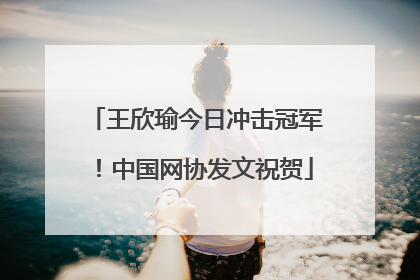王欣瑜今日冲击冠军！中国网协发文祝贺