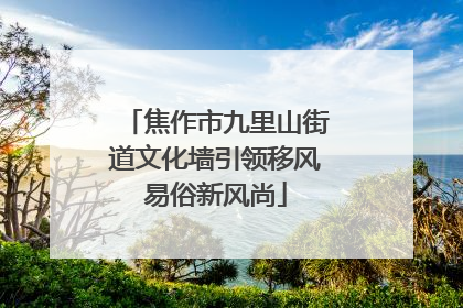 焦作市九里山街道文化墙引领移风易俗新风尚