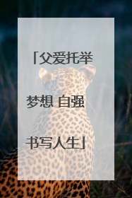 父爱托举梦想 自强书写人生