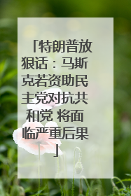 特朗普放狠话：马斯克若资助民主党对抗共和党 将面临严重后果