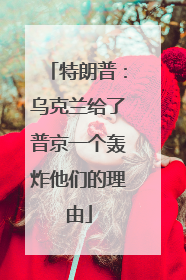 特朗普：乌克兰给了普京一个轰炸他们的理由
