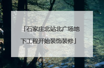 石家庄北站北广场地下工程开始装饰装修
