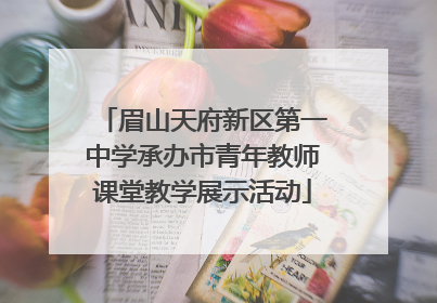 眉山天府新区第一中学承办市青年教师课堂教学展示活动
