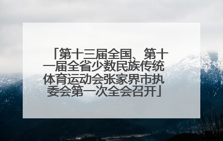 第十三届全国、第十一届全省少数民族传统体育运动会张家界市执委会第一次全会召开