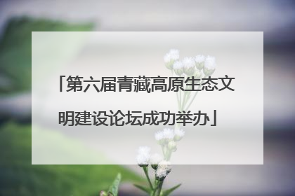 第六届青藏高原生态文明建设论坛成功举办