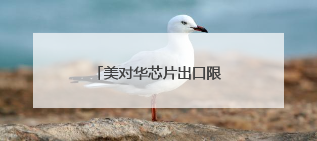 美对华芯片出口限制新消息！英伟达：已通知中国客户！