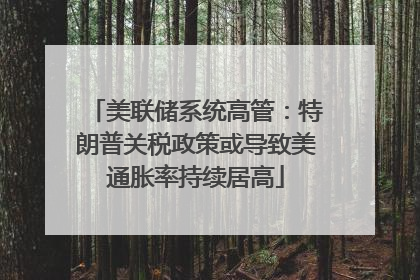 美联储系统高管：特朗普关税政策或导致美通胀率持续居高