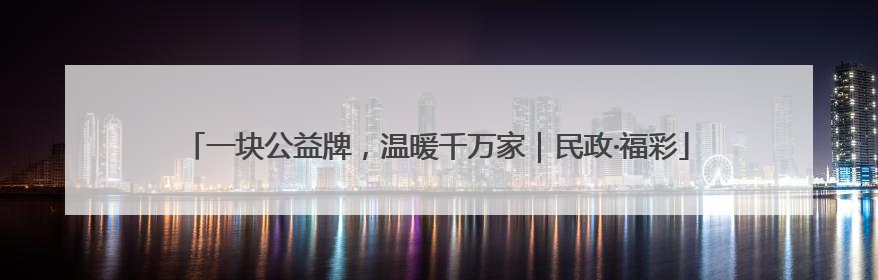 一块公益牌，温暖千万家｜民政·福彩