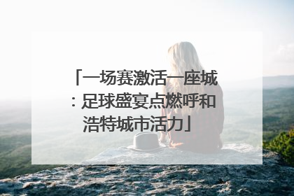 一场赛激活一座城：足球盛宴点燃呼和浩特城市活力