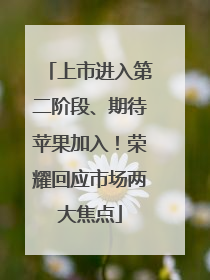 上市进入第二阶段、期待苹果加入！荣耀回应市场两大焦点