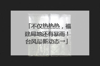 不仅热热热，福建局地还有暴雨！台风最新动态→