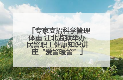 专家支招科学管理体重 江北监狱举办民警职工健康知识讲座“爱警暖警”