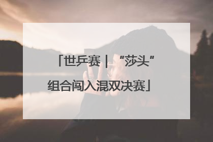 世乒赛｜“莎头”组合闯入混双决赛