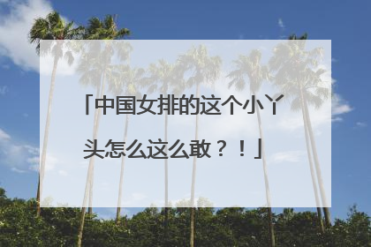 中国女排的这个小丫头怎么这么敢？！