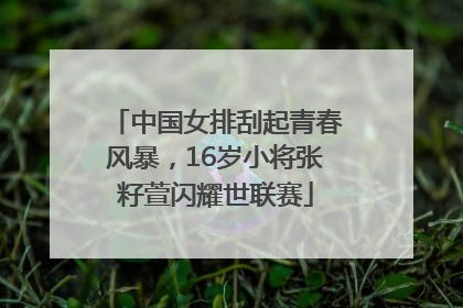 中国女排刮起青春风暴，16岁小将张籽萱闪耀世联赛