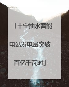 丰宁抽水蓄能电站发电量突破百亿千瓦时