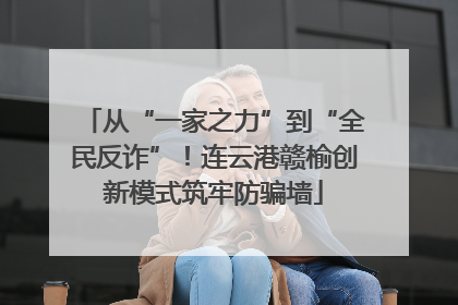 从“一家之力”到“全民反诈”！连云港赣榆创新模式筑牢防骗墙