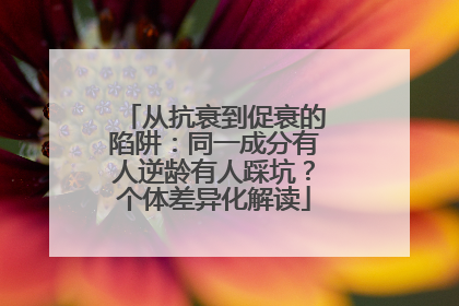 从抗衰到促衰的陷阱：同一成分有人逆龄有人踩坑？个体差异化解读