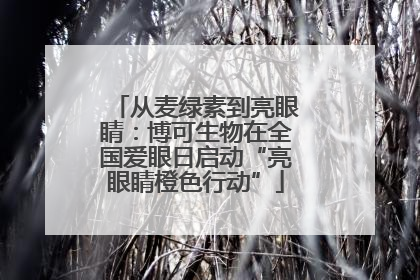从麦绿素到亮眼睛：博可生物在全国爱眼日启动“亮眼睛橙色行动”