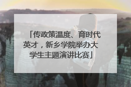 传政策温度、育时代英才，新乡学院举办大学生主题演讲比赛