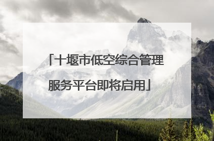 十堰市低空综合管理服务平台即将启用