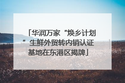 华润万家“焕乡计划”生鲜外贸转内销认证基地在东港区揭牌
