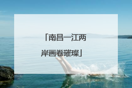 南昌一江两岸画卷璀璨
