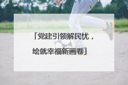 党建引领解民忧，绘就幸福新画卷