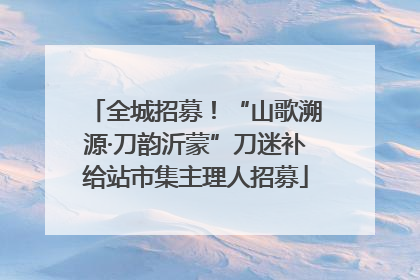 全城招募！“山歌溯源·刀韵沂蒙”刀迷补给站市集主理人招募