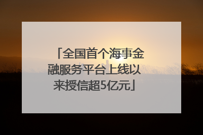 全国首个海事金融服务平台上线以来授信超5亿元