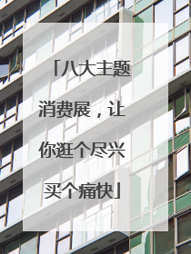 八大主题消费展，让你逛个尽兴买个痛快