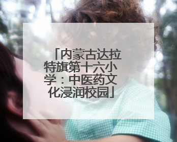 内蒙古达拉特旗第十六小学：中医药文化浸润校园