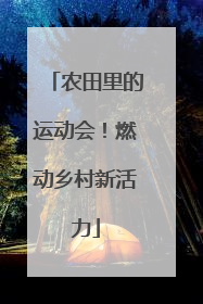 农田里的运动会！燃动乡村新活力