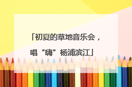初夏的草地音乐会，唱“嗨”杨浦滨江