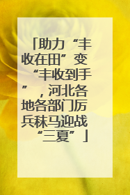 助力“丰收在田”变“丰收到手”，河北各地各部门厉兵秣马迎战“三夏”