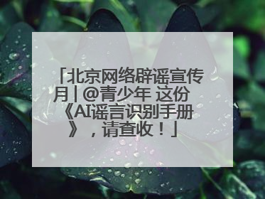 北京网络辟谣宣传月│@青少年 这份《AI谣言识别手册》，请查收！