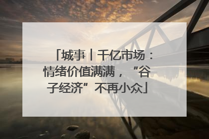 城事︱千亿市场：情绪价值满满，“谷子经济”不再小众