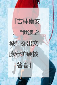 吉林集安：“世遗之城”交出文脉守护硬核答卷