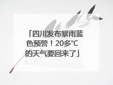 四川发布暴雨蓝色预警！20多℃的天气要回来了