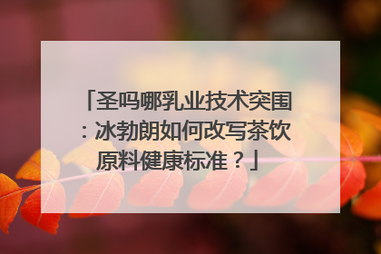 圣吗哪乳业技术突围：冰勃朗如何改写茶饮原料健康标准？