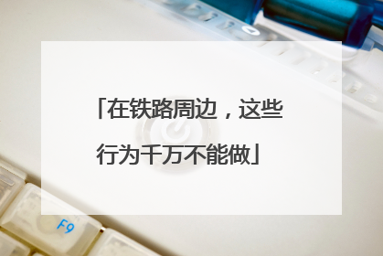 在铁路周边，这些行为千万不能做